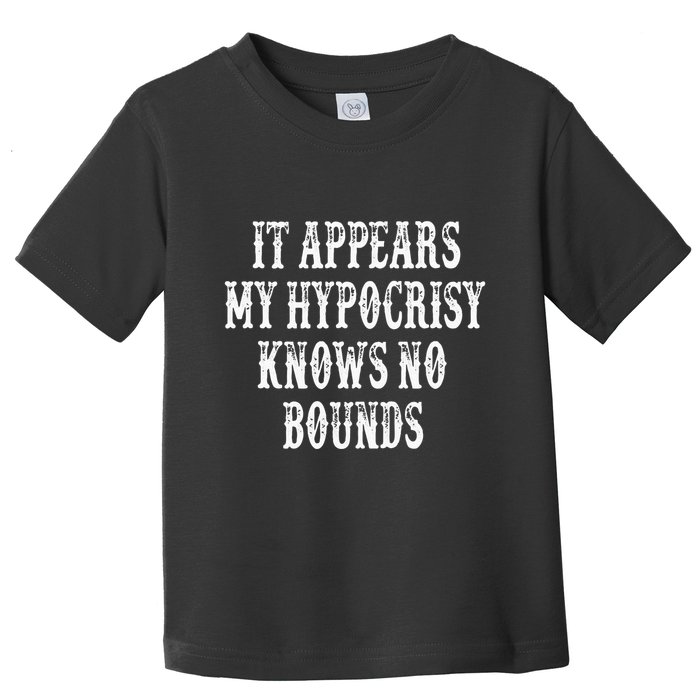 It Appears My Hypocrisy Knows No Bounds Toddler T-Shirt