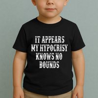 It Appears My Hypocrisy Knows No Bounds Toddler T-Shirt