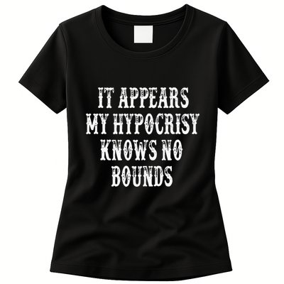 It Appears My Hypocrisy Knows No Bounds Womens T-Shirt