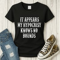 It Appears My Hypocrisy Knows No Bounds Womens T-Shirt