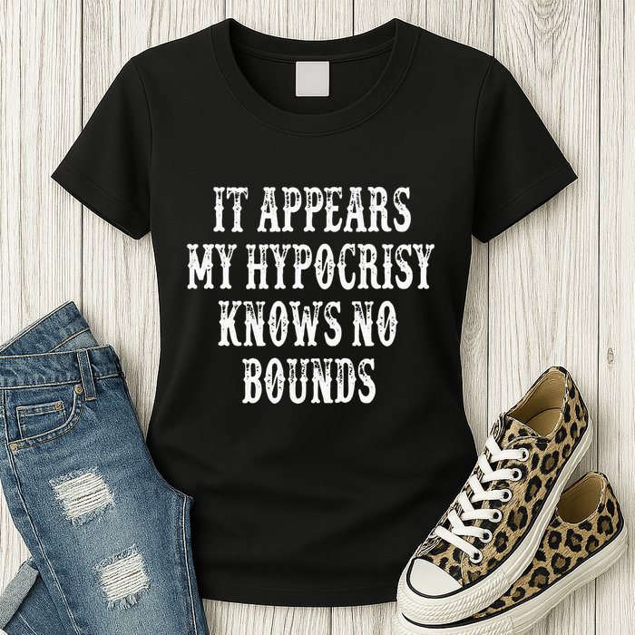 It Appears My Hypocrisy Knows No Bounds Womens T-Shirt