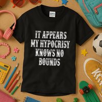 It Appears My Hypocrisy Knows No Bounds Kids T-Shirt