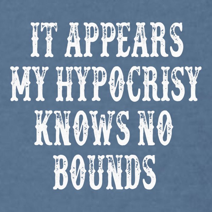 It Appears My Hypocrisy Knows No Bounds Garment-Dyed Sweatshirt