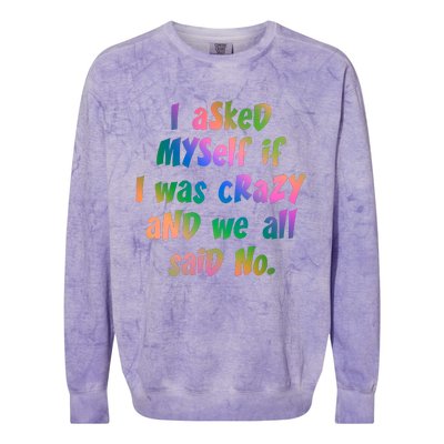 I Asked Myself If I Was Crazy And We All Said No. Colorblast Crewneck Sweatshirt