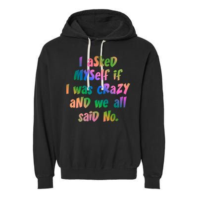 I Asked Myself If I Was Crazy And We All Said No. Garment-Dyed Fleece Hoodie