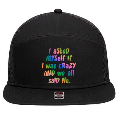 I Asked Myself If I Was Crazy And We All Said No. 7 Panel Mesh Trucker Snapback Hat