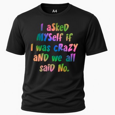 I Asked Myself If I Was Crazy And We All Said No. Cooling Performance Crew T-Shirt