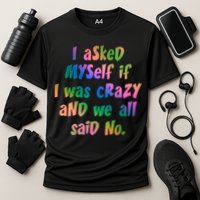 I Asked Myself If I Was Crazy And We All Said No. Performance Shirt
