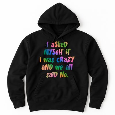 I Asked Myself If I Was Crazy And We All Said No. Hoodie