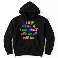 I Asked Myself If I Was Crazy And We All Said No. Hoodie
