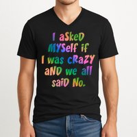 I Asked Myself If I Was Crazy And We All Said No. V-Neck T-Shirt