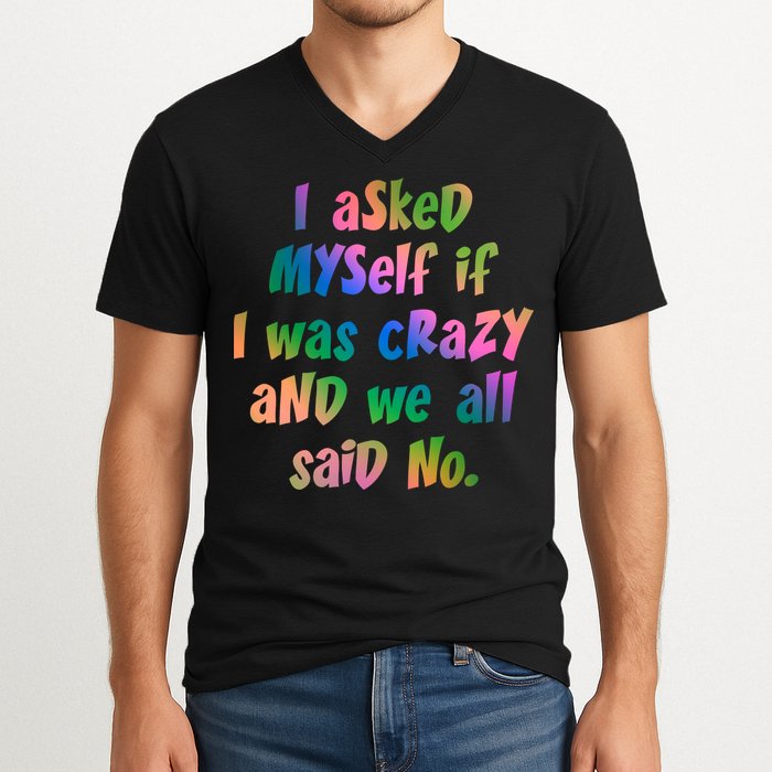 I Asked Myself If I Was Crazy And We All Said No. V-Neck T-Shirt