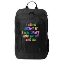 I Asked Myself If I Was Crazy And We All Said No. City Backpack