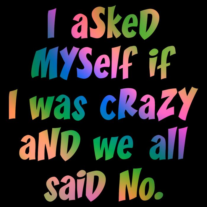 I Asked Myself If I Was Crazy And We All Said No. Button