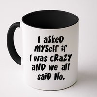 I Asked Myself If I Was Crazy And We All Said No. Mug