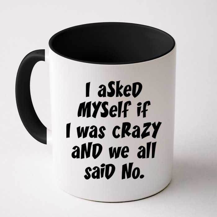 I Asked Myself If I Was Crazy And We All Said No. Mug