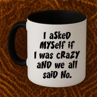 I Asked Myself If I Was Crazy And We All Said No. Mug