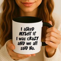 I Asked Myself If I Was Crazy And We All Said No. Mug