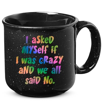 I Asked Myself If I Was Crazy And We All Said No. 15oz Campfire Ceramic Mug