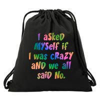 I Asked Myself If I Was Crazy And We All Said No. Drawstring Bag