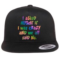 I Asked Myself If I Was Crazy And We All Said No. Flatbill Hat