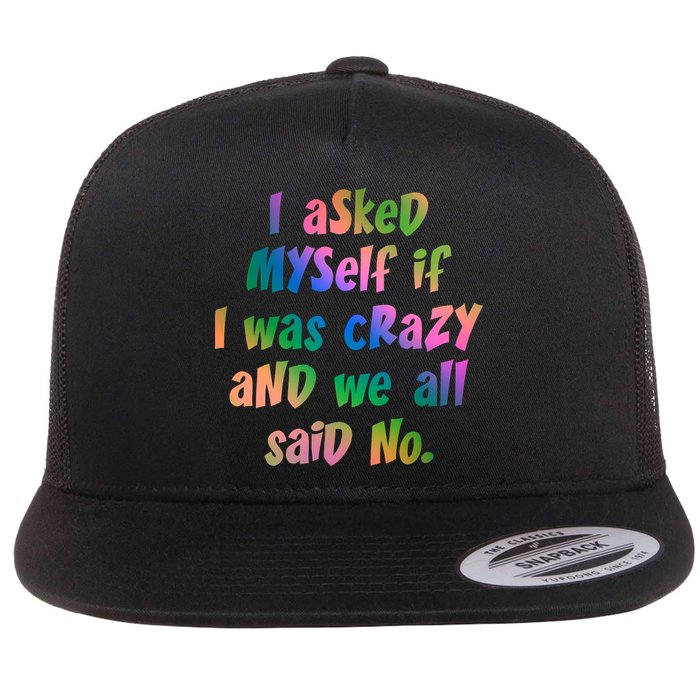 I Asked Myself If I Was Crazy And We All Said No. Flatbill Hat