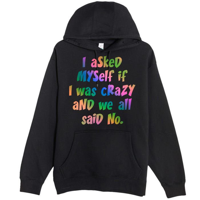 I Asked Myself If I Was Crazy And We All Said No. Premium Pullover Hoodie