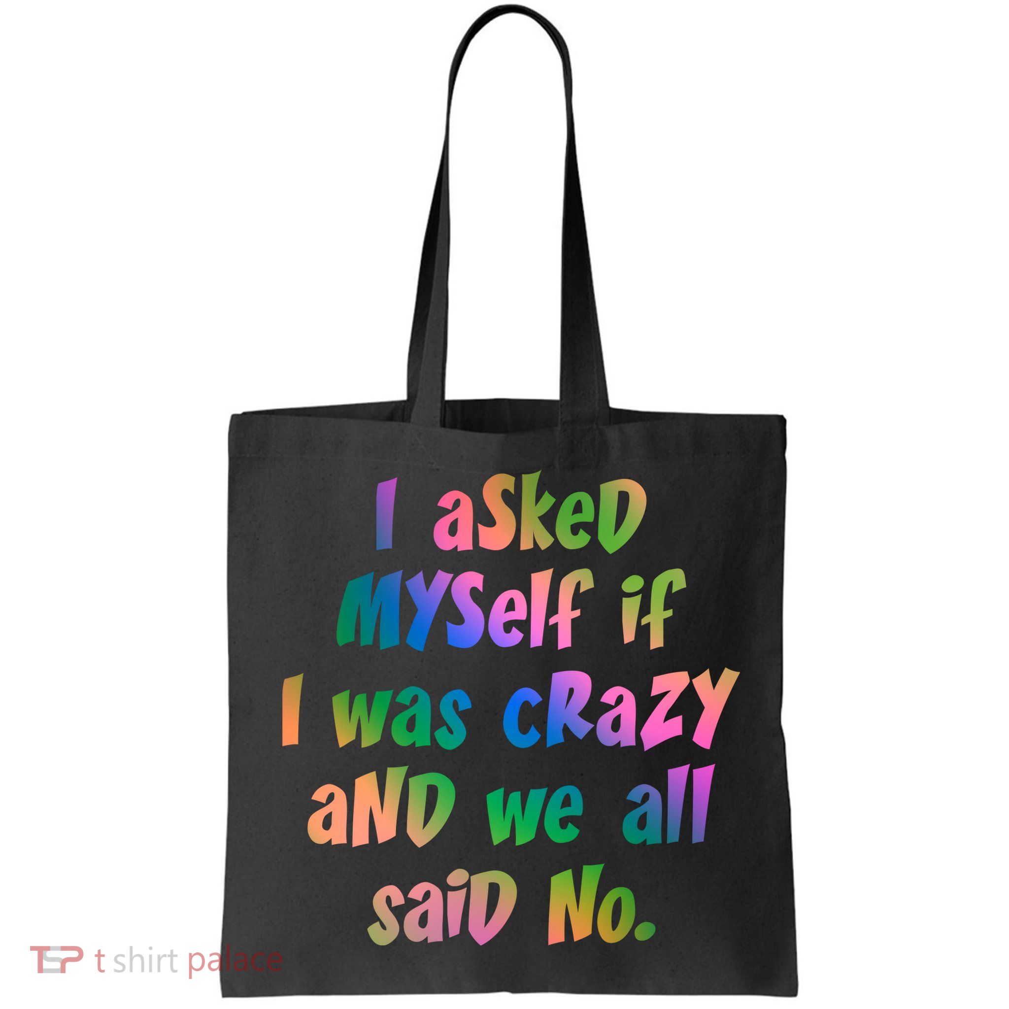 I Asked Myself If I Was Crazy And We All Said No. Bag