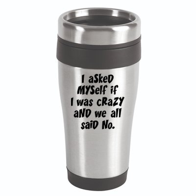 I Asked Myself If I Was Crazy And We All Said No. 16oz Travel Tumbler