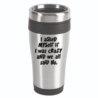 I Asked Myself If I Was Crazy And We All Said No. 16oz Travel Tumbler