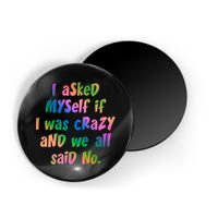I Asked Myself If I Was Crazy And We All Said No. Magnet