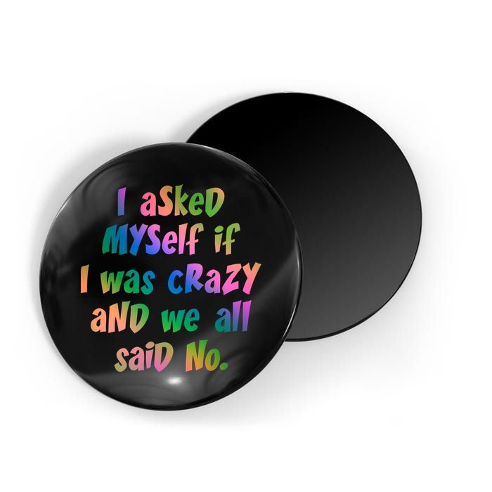 I Asked Myself If I Was Crazy And We All Said No. Magnet