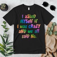 I Asked Myself If I Was Crazy And We All Said No. Premium T-Shirt