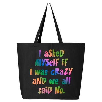 I Asked Myself If I Was Crazy And We All Said No. 25L Jumbo Tote