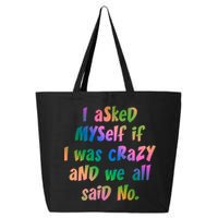 I Asked Myself If I Was Crazy And We All Said No. 25L Jumbo Tote