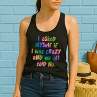 I Asked Myself If I Was Crazy And We All Said No. Womens Tank Top