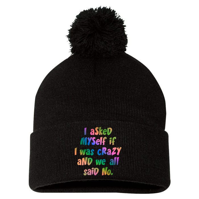 I Asked Myself If I Was Crazy And We All Said No. Pom Pom 12in Knit Beanie