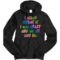 I Asked Myself If I Was Crazy And We All Said No. Tie Dye Hoodie
