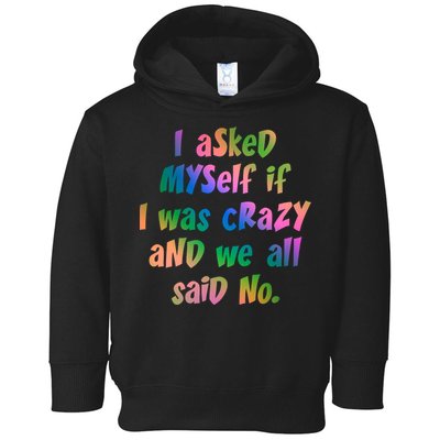 I Asked Myself If I Was Crazy And We All Said No. Toddler Hoodie