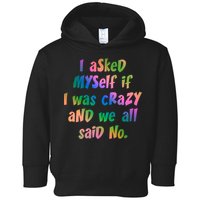 I Asked Myself If I Was Crazy And We All Said No. Toddler Hoodie
