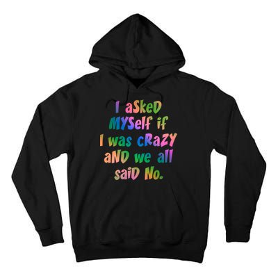 I Asked Myself If I Was Crazy And We All Said No. Tall Hoodie