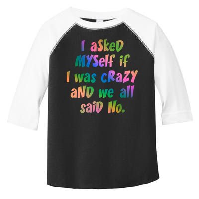 I Asked Myself If I Was Crazy And We All Said No. Toddler Fine Jersey T-Shirt