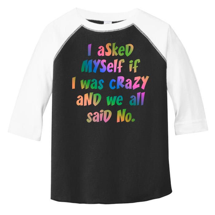 I Asked Myself If I Was Crazy And We All Said No. Toddler Fine Jersey T-Shirt