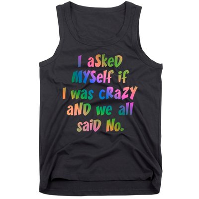 I Asked Myself If I Was Crazy And We All Said No. Tank Top