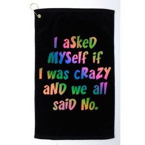 I Asked Myself If I Was Crazy And We All Said No. Platinum Collection Golf Towel