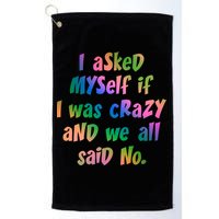 I Asked Myself If I Was Crazy And We All Said No. Golf Towel