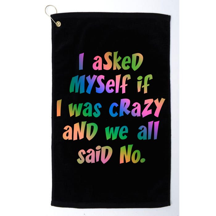 I Asked Myself If I Was Crazy And We All Said No. Golf Towel