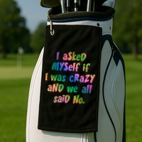 I Asked Myself If I Was Crazy And We All Said No. Golf Towel