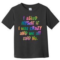 I Asked Myself If I Was Crazy And We All Said No. Toddler T-Shirt