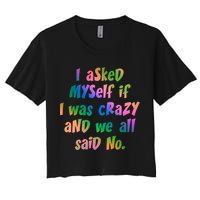 I Asked Myself If I Was Crazy And We All Said No. Crop Top